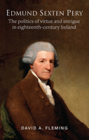 Edmund Sexten Pery: The Politics of Virtue and Intrigue in Eighteenth-Century Ireland 1801510873 Book Cover