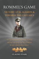 Rommel’s Game: Victory at El Alamein & Towards the Caucasus: An Alternate History Novel from the Eyes of a German War Correspondent 1728602106 Book Cover