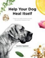 Help Your Dog Heal Itself: Insights into Hidden Problems Through the Aromatic Language of Dogs 0952482738 Book Cover