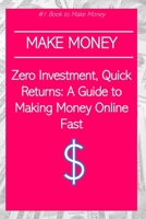 Zero Investment, Quick Returns: A Guide to Making Money Online Fast B0CN5DSMX1 Book Cover