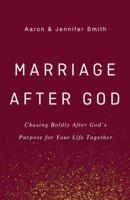 Marriage After God: Chasing Boldly After God’s Purpose for Your Life Together 0310355338 Book Cover