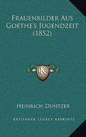 Frauenbilder Aus Goethe's Jugendzeit (1852) 1167719735 Book Cover