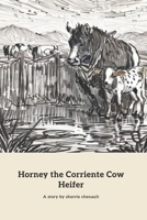 Horney the Corriente Cow Heifer: A Lesson in Family and Safety B0CSGY9ZHV Book Cover