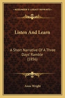 Listen And Learn: A Short Narrative Of A Three Days’ Ramble 1120317150 Book Cover