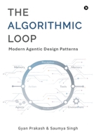 The Algorithmic Loop: Modern Agentic Design Patterns B0GP7732JV Book Cover