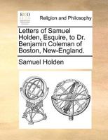 Letters of Samuel Holden, Esquire, to Dr. Benjamin Coleman of Boston, New-England. 1140856197 Book Cover