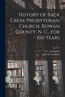 History of Back Creek Presbyterian Church, Rowan County, N. C., for 100 Years 1014919274 Book Cover