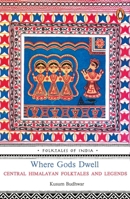 Where Gods Dwell: Central Himalayan Folktales and Legends 0143066021 Book Cover