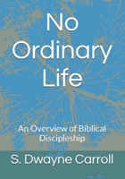 No Ordinary Life: An Overview of Biblical Discipleship B0FHBJLX1H Book Cover
