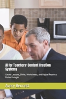 AI for Teachers: Content Creation Systems: Create Lessons, Slides, Worksheets, and Digital Products Faster Using AI (AI for Teachers: The Automation & Productivity Series) B0GZ8QD88Z Book Cover