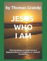 Jesus Who I Am: This Book is Explosive! but is it Prophecy or a Novel? You Decide. 1089983824 Book Cover