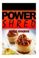 Power Shred - Dessert Cookbook: Power Shred diet recipes and cookbook 1499167466 Book Cover