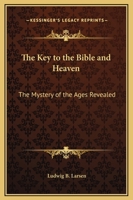 Key to the Bible and Heaven: The Mystery of the Ages Revealed 1564598659 Book Cover