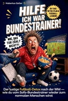 Hilfe, ich war Bundestrainer!: Der lustige Fußball-Detox nach der WM — wie du vom Sofa-Bundestrainer wieder zum normalen Menschen wirst. Inklusive ... & Fußball-Detox-Lexikon. (German Edition) B0H6TXHZNK Book Cover