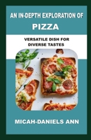 AN IN-DEPTH EXPLORATION OF PIZZA: VERSATILE DISH FOR DIVERSE TASTES B0CSNKVKJQ Book Cover