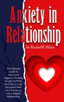 Anxiety in Relationship: The Ultimate Guide to Overcome Negative Thinking, Couple Conflicts, And Fear in Love, Reconnect With Your Partner to Live a Happier Relationship 1914075609 Book Cover