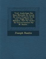 Trait Analytique Des Eaux Min Rales En G N Ral, de Leurs Propri T S Et de Leur Usage Dans Les Maladies, Fait Par Ordre Du Gouvernement Par M. Raulin... 1286967562 Book Cover