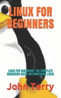 LINUX FOR BEGINNERS: LINUX FOR BEGINNERS: THE COMPLETE BEGINNERS GUIDE ON EVERYTHING LINUX B08Z3QPN8M Book Cover