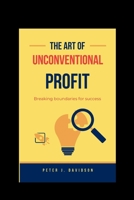 The Art of Unconventional Profit: Breaking Boundaries for Success B0CLH3XQT2 Book Cover