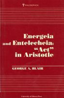 Energeia and Entelecheia: "Act" in Aristotle 0776603647 Book Cover