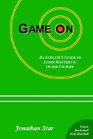 Game "On": : An Athlete's Guide to Inner Mastery and Outer Victory 0975479210 Book Cover