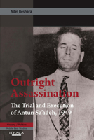 Outright Assassination: The Trial and Execution of Antun Sa'adeh, 1950 0863724183 Book Cover