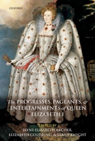 The Progresses, Pageants, and Entertainments of Queen Elizabeth I 0199673756 Book Cover
