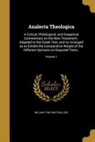 Analecta Theologica: A Critical, Philological, and Exegetical Commentary on the New Testament: Adapted to the Greek Text; and so Arranged as to Exhibit the Comparative Weight of the Different Opinions 1149280689 Book Cover