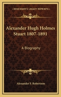 Alexander Hugh Holmes Stuart 1807-1891: A Biography 1163182192 Book Cover
