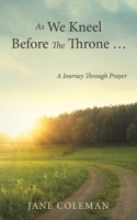 As We Kneel Before the Throne ... : A Journey Through Prayer 1462412998 Book Cover