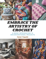 Embrace the Artistry of Crochet: A Book Introducing 12 Unconventional Projects B0CQC4D5YT Book Cover