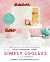 The Simply Eggless Cookbook: The Ultimate Guide for Mastering Egg-Free Cakes, Cupcakes, Cookies, Brownies, and More 1736078003 Book Cover