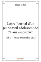 Lettre-Journal d'un jeune-vieil adolescent de 71 ans amoureux - Vol. 1 – Mars-Décembre 2013 (French Edition) 2414136065 Book Cover