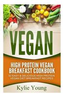 Vegan: High Protein Vegan Breakfast Cookbook: 52 Easy & Delicious High Protein Vegan Diet Breakfast Recipes (Vegan Diet, Vegan Recipes, Vegan Cookbook, ... Loss, Vegetarian, High Protein, Dairy Free) 1530286611 Book Cover