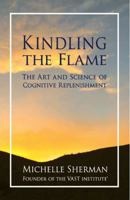 Kindling the Flame: The Art and Science of Cognitive Replenishment 1532312695 Book Cover