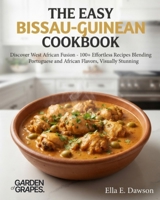 The Easy Bissau-Guinean Cookbook: Discover West African Fusion - 100+ Effortless Recipes Blending Portuguese and African Flavors, Visually Stunning B0H9254RQ5 Book Cover