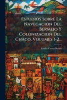 Estudios Sobre La Navegacion del Bermejo y Colonizacion del Chaco, Volumes 1-2... 1273084624 Book Cover
