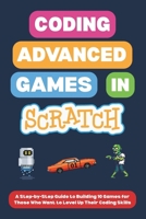 Coding Advanced Games in Scratch: A Step-by-Step Guide to Building 10 Games for Those Who Want to Level Up Their Coding Skills (Scratch Programming for Beginners) B0FL7WS8XQ Book Cover