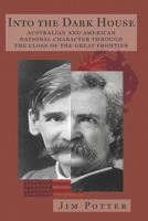 Into the Dark House: Australian and American National Character Through the Close of the Great Frontier 1532748558 Book Cover
