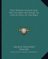 Why Human Reason And The Universe Are Books Of God As Well As The Bible 1425329187 Book Cover