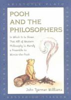 Pooh and the Philosophers: In Which It Is Shown That All of Western Philosophy Is Merely a Preamble to Winnie-The-Pooh