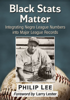 Black STATS Matter: Integrating Negro League Numbers Into Major League Records 1476688346 Book Cover