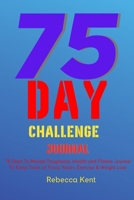 75 Day Challenge 75 Days To Mental Toughness, Health and Fitness Journal To Keep Track of Food, Water, Exercise & Weight Loss: Large Print A Body Work 1447598644 Book Cover