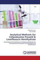 Analytical Methods for Cefpodoxime Proxetil & Levofloxacin Hemihydrate: Development & Validation of Analytical Methods for Simultaneous Estimation of Cefpodoxime & Levofloxacin 3848489929 Book Cover
