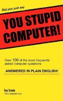 Did You Just Say You Stupid Computer! 0595309240 Book Cover