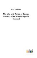 The life and times of George Villiers, duke of Buckingham 3732629880 Book Cover