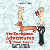 The European Adventures of the 4 Weiner Doggies - Peanut, Butter, Jelly, and Honey 1669862461 Book Cover