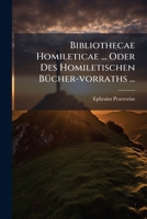 Bibliothecae Homileticae ... Oder Des Homiletischen Bücher-vorraths ...: Nebst Doppelter Zugabe 1248131827 Book Cover