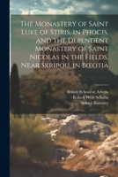 The Monastery of Saint Luke of Stiris, in Phocis, and the Dependent Monastery of Saint Nicolas in the Fields, Near Skripou, in Boeotia 1021795798 Book Cover