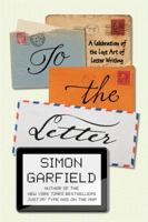 To the Letter: A Celebration of the Lost Art of Letter Writing 1592408826 Book Cover